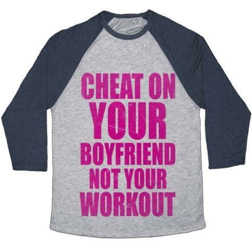 CHEAT ON YOUR BOYFRIEND NOT YOUR WORKOUT UNISEX TRI-BLEND BASEBALL TEE